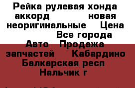 Рейка рулевая хонда аккорд 2003-2007 новая неоригинальные. › Цена ­ 15 000 - Все города Авто » Продажа запчастей   . Кабардино-Балкарская респ.,Нальчик г.